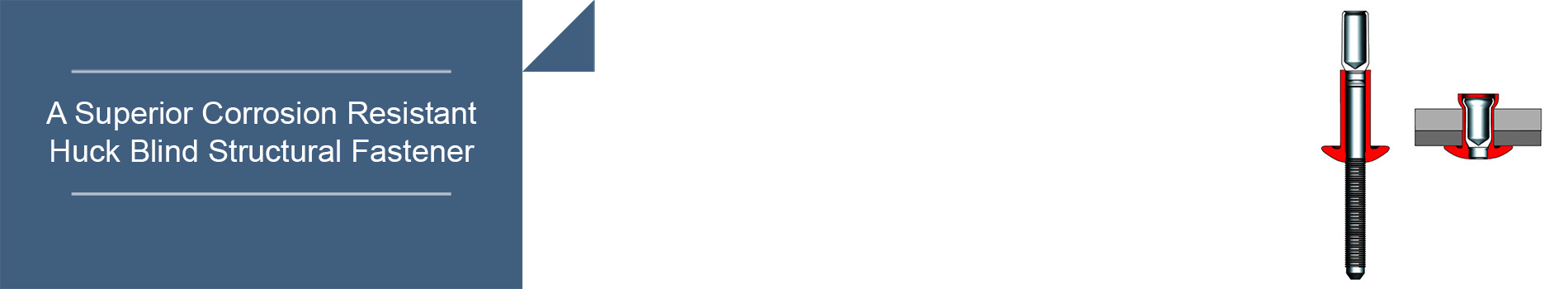 The Huck® Magna-Lok® - A Superior Corrosion Resistant Huck® Blind Structural Fastener The Huck® Magna-Lok® - A Superior Corrosion Resistant Huck® Blind Structural Fastener